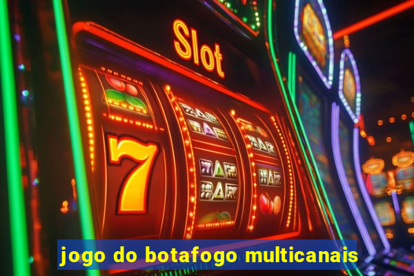 jogo do botafogo multicanais